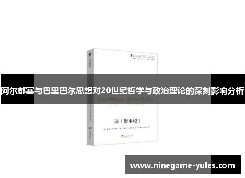阿尔都塞与巴里巴尔思想对20世纪哲学与政治理论的深刻影响分析