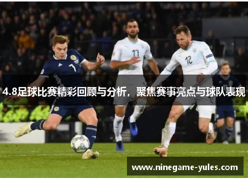 4.8足球比赛精彩回顾与分析，聚焦赛事亮点与球队表现
