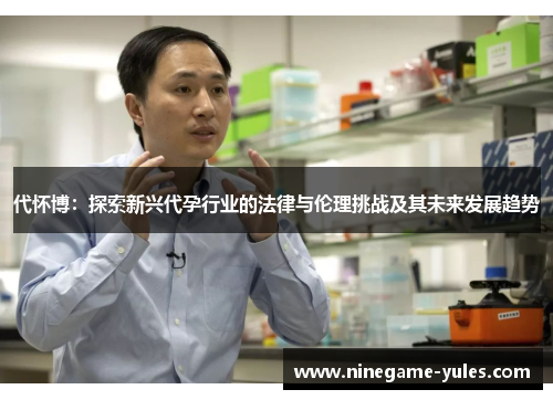代怀博：探索新兴代孕行业的法律与伦理挑战及其未来发展趋势