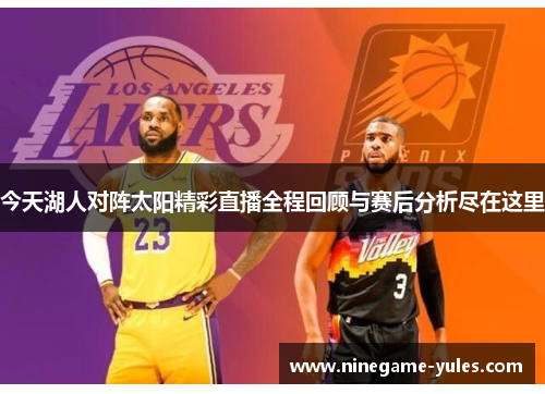 今天湖人对阵太阳精彩直播全程回顾与赛后分析尽在这里